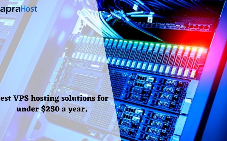Best VPS hosting solutions for under $250 a year.