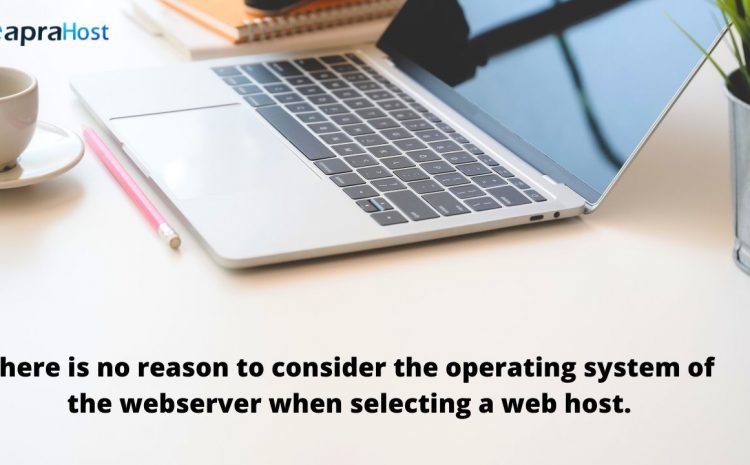 There is no reason to consider the operating system of the webserver when selecting a web host.