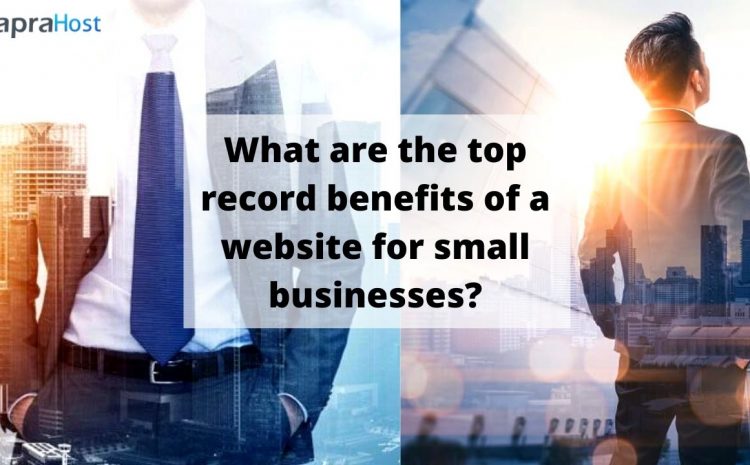 What are the top record benefits of a website for small businesses